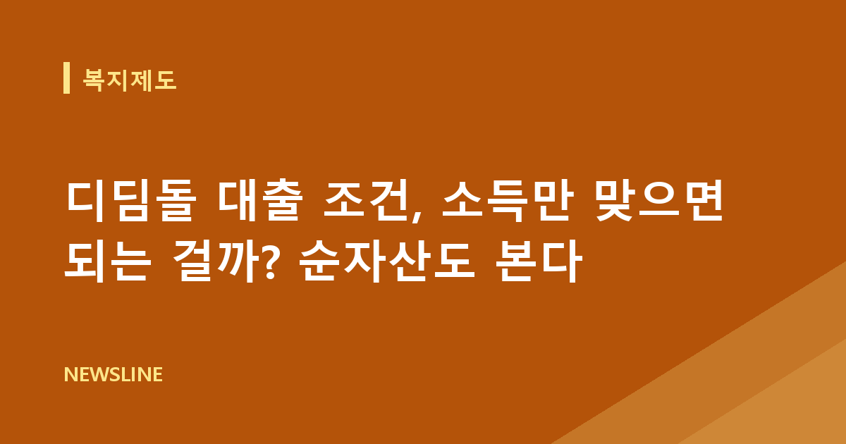 디딤돌 대출 조건, 소득만 맞으면 되는 걸까? 순자산도 본다