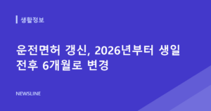 운전면허 갱신, 2026년부터 생일 전후 6개월로 변경