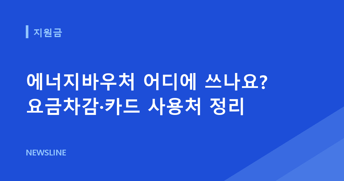 에너지바우처 어디에 쓰나요? 요금차감·카드 사용처 정리