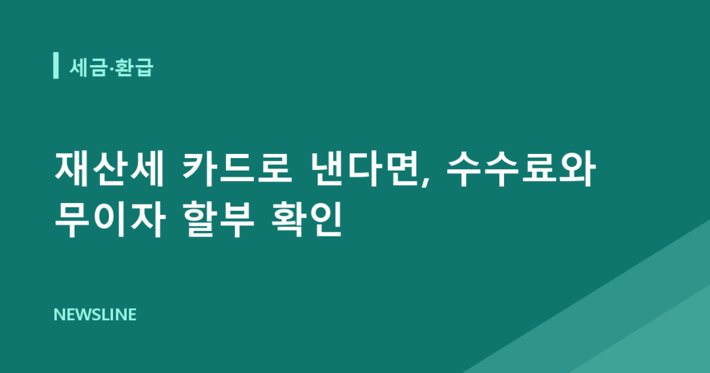 재산세 카드로 낸다면, 수수료와 무이자 할부 확인