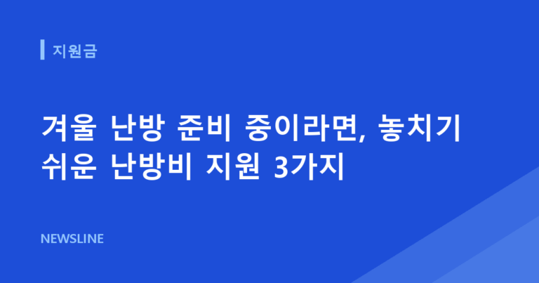 겨울 난방 준비 중이라면, 놓치기 쉬운 난방비 지원 3가지