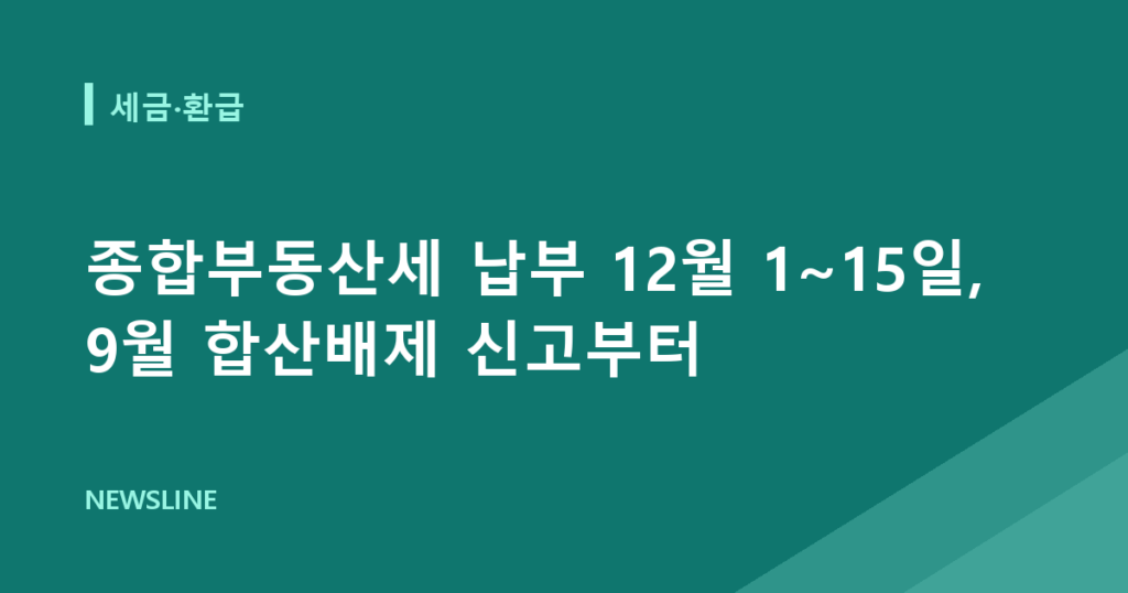 종합부동산세 납부 12월 1~15일, 9월 합산배제 신고부터