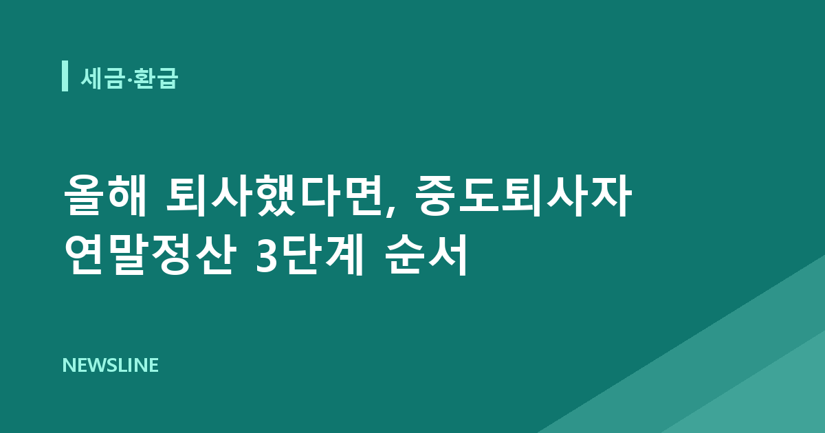 올해 퇴사했다면, 중도퇴사자 연말정산 3단계 순서